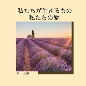 私たちが生きるもの 私たちの愛
