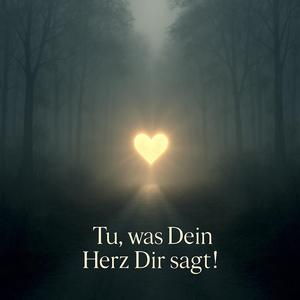 Tu, was Dein Herz Dir sagt!