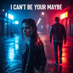 I Can't Be Your Maybe