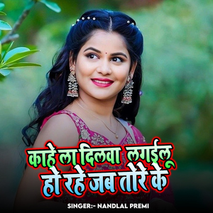 Kahe La Dilwa Lagailu Ho Rahe Jab Tor Ke