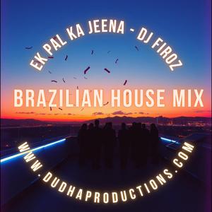 Ek Pal Ka Jeena (Brazilian House)