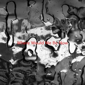 Where Would We Be Now (Tribute version originally performed by Good Charlotte)