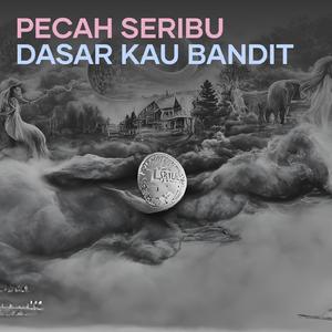 Pecah Seribu Dasar Kau Bandit