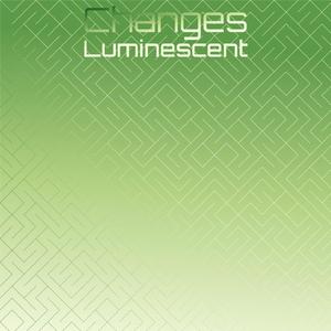 Changes Luminescent