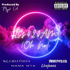 It's 420 AM (Oh No) (feat. Mz. Cheevious, Livejonez & Mama Mya)