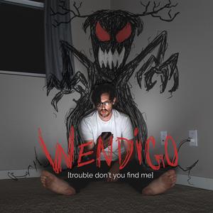 Wendigo (trouble don't you find me)
