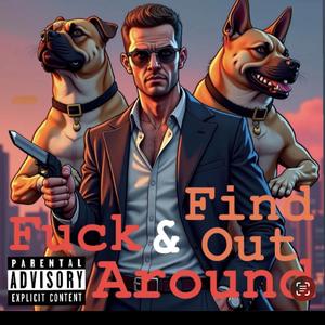 F.A.F.O. (**** Around & Find Out)