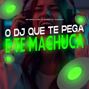 O DJ QUE TE PEGA E TE MACHUCA