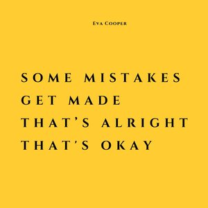 Some Mistakes Get Made That's Alright That's Okay