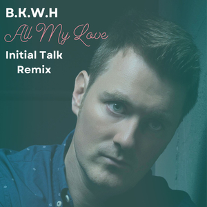 All My Love (Initial Talk Remix)