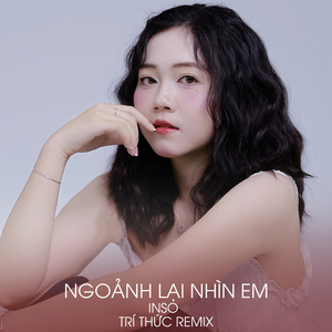 Ngoảnh Lại Nhìn Em (Trí Thức Remix)