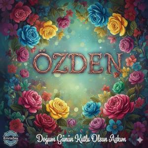Özden (Doğum Günün Kutlu Olsun Aşkım)