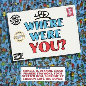 Where Were You? (feat. Muscle D, Deanoh, Cesar, Frankie Staywoke, Foxie, Stretch DCM, Supreme Ky, London Lawz & Big Donzz)