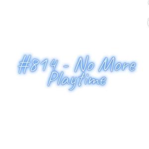 No More Playtime