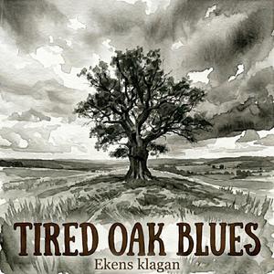 Tired Oak Blues (Ekens klagan)
