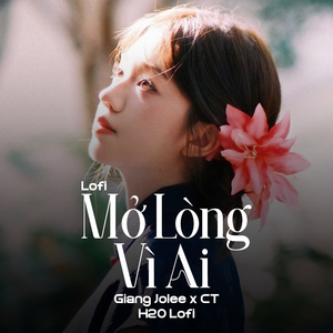 Mở Lòng Vì Ai (Lofi)