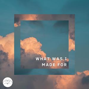 What Was I Made for