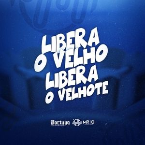 LIBERA O VELHO, LIBERA O VELHOTE