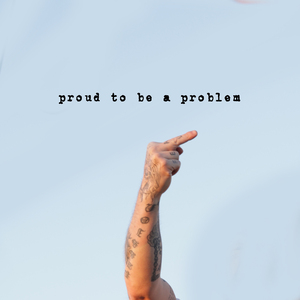 Proud To Be A Problem