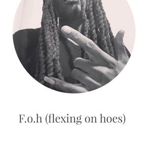 F.o.h (flexing on hoes)