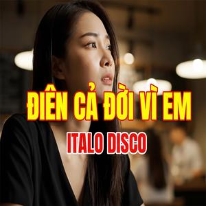 ĐIÊN CẢ ĐỜI VÌ EM (Italo Disco)