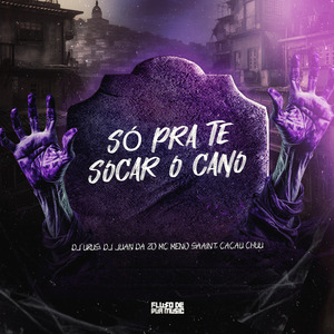 Só pra Te Socar o Cano