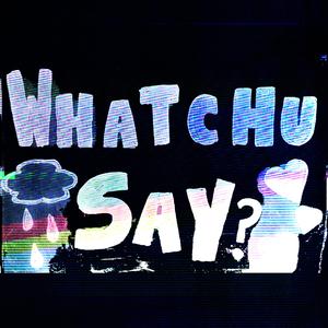 whatchusay