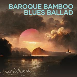 Baroque Bamboo Blues Ballad
