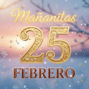 Mañanitas 25 de Febrero