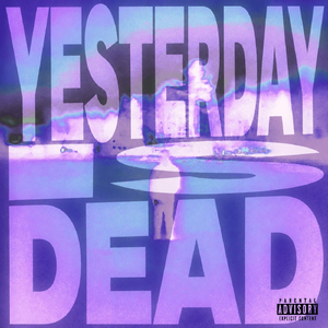 yesterday is dead.