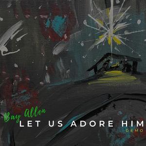Let Us Adore Him (Demo Version)