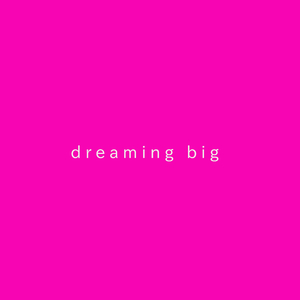 dreaming big