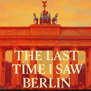 The Last Time I Saw Berlin