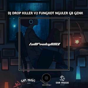DJ DROP KILLER V2 FUNGKOT NGULER GB GENK