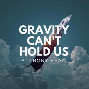Gravity Can’t Hold Us
