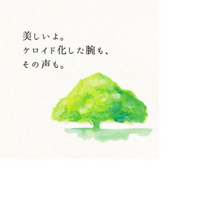 美しいよ。ケロイド化した腕も、その声も。