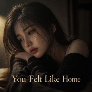 You Felt Like Home