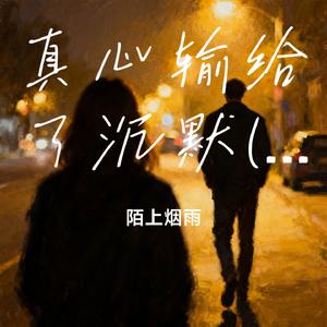 真心输给了沉默(深情版）