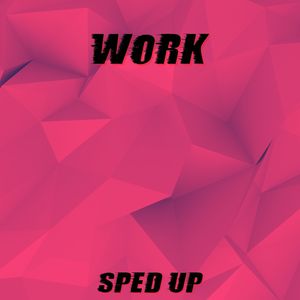 Work (Sped Up)