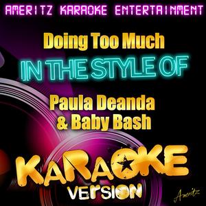 Doing Too Much (In the Style of Paula Deanda & Baby Bash) [Karaoke Version]
