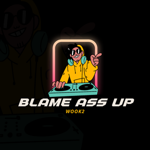 Blame Ass Up [WOOK2 Remade]