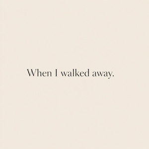 When I walked away