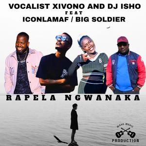 rapela ngwanaka (feat. dj isho, xivono vocalist, icon lamaf & bigsoldier)
