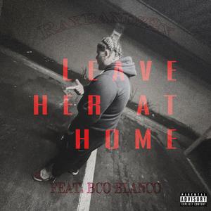 Leave Her At Home (feat. BCO Blanco)