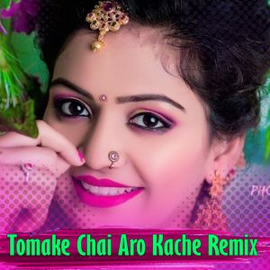 Tomake Chai Aro Kache Remix (Tomake Chai Aro Kache Remix)