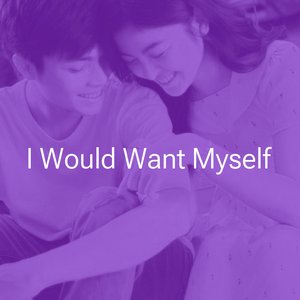 I would want myself