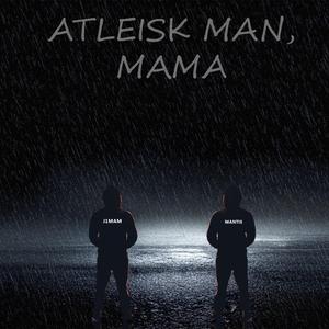 Atleisk man, Mama (feat. Mantis)