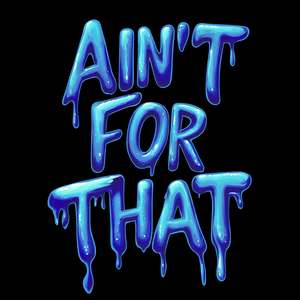 Ain’t for That