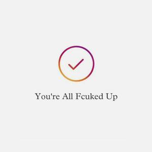 You're All Fcuked Up