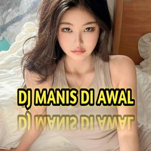 DJ MANIS DI AWAL